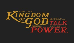 Text that reads "FOR THE KINGDOM OF GOD IS NOT A MATTER OF TALK BUT OF POWER"