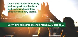 More Church Leaders | Stronger Church Leaders Conference and Live Stream — Learn strategies to identify and support new leaders and build and maintain effective ministry teams. — Early-bird registration ends Monday, October 9.