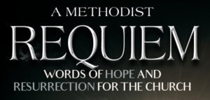 A Methodist Requiem - Words of Hope and Resurrection for the Church