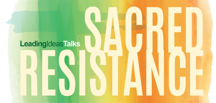 Leading Ideas Talks: Sacred Reistance