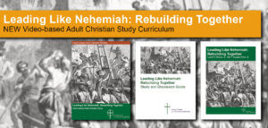 Leading Like Nehemiah: Rebuilding Together - NEW Video-based Adult Christian Study Curriculum