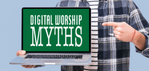 3 Myths about Digital Worship