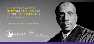 Doctor of Ministry —Howard Thurman: Prophetic Witness — Begins May 2024 — Learn more and apply now.