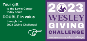 Your gift to the Lewis Center today could DOUBLE in value through the 2023 Giving Challenge!