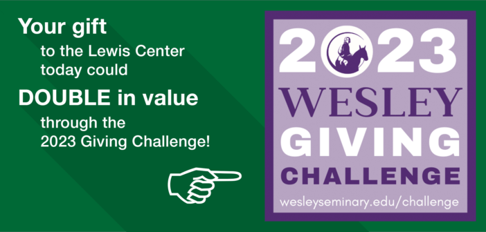 Your gift to the Lewis Center today could DOUBLE in value through the 2023 Giving Challenge!