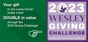 Your gift to the Lewis Center today could DOUBLE in value through the 2023 Giving Challenge!