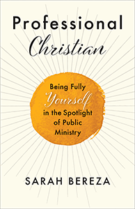 Professional Christian: Being Fully Yourself in the Spotlight of Public Ministry