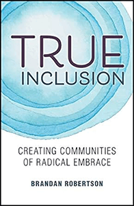 True Inclusion: Creating Communities of Radical Embrace book cover