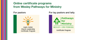 Online certificate programs -- Lewis Center Church Leadership Certificate for pastors -- Pathways for Ministry Certificate for lay pastors and laity